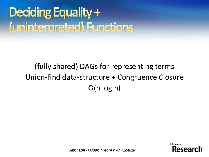 Deciding Equality + (uninterpreted) Functions (fully shared) DAGs for representing terms Union-find data-structure +