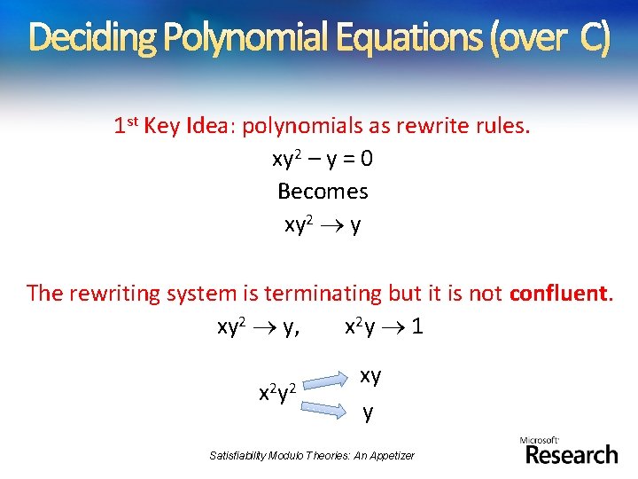 Deciding Polynomial Equations (over C) 1 st Key Idea: polynomials as rewrite rules. xy
