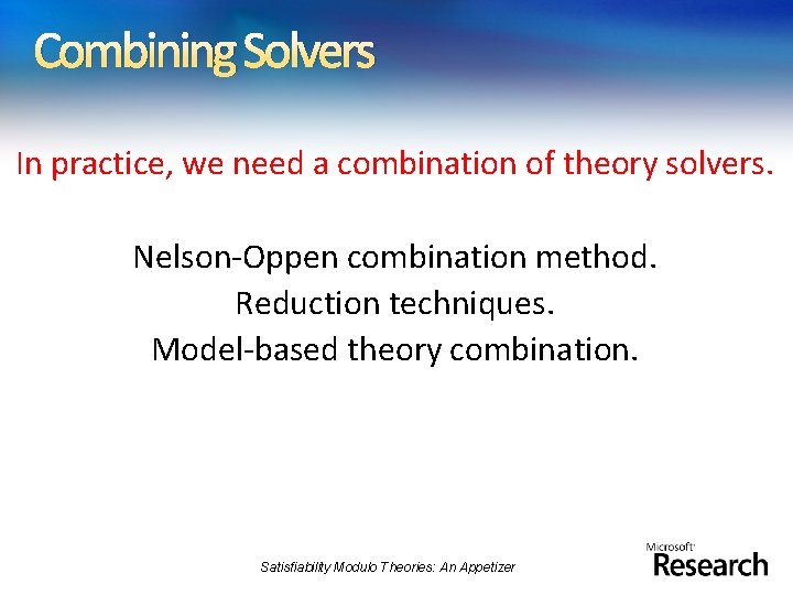 Combining Solvers In practice, we need a combination of theory solvers. Nelson-Oppen combination method.