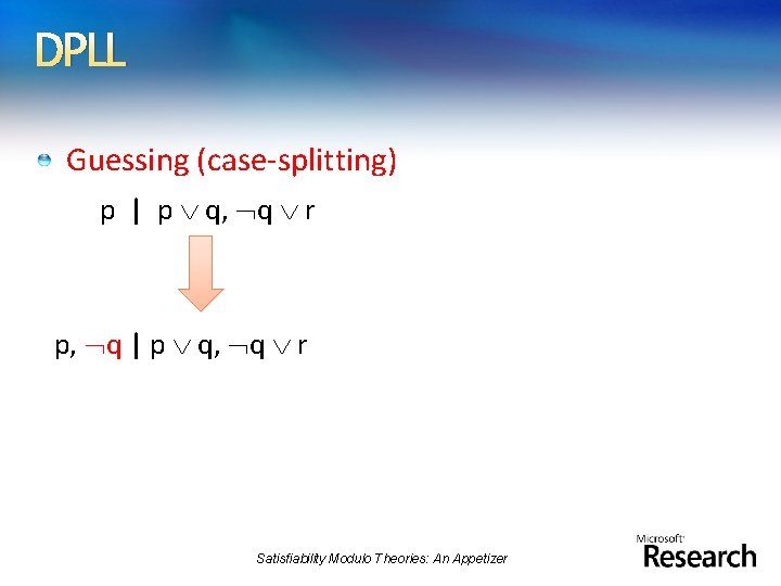 DPLL Guessing (case-splitting) p | p q, q r p, q | p q,