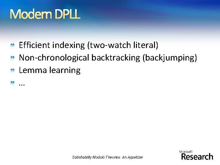 Modern DPLL Efficient indexing (two-watch literal) Non-chronological backtracking (backjumping) Lemma learning … Satisfiability Modulo