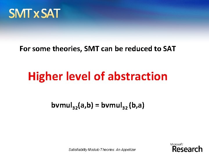 SMT x SAT For some theories, SMT can be reduced to SAT Higher level