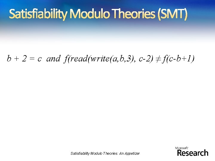 Satisfiability Modulo Theories (SMT) b + 2 = c and f(read(write(a, b, 3), c-2)