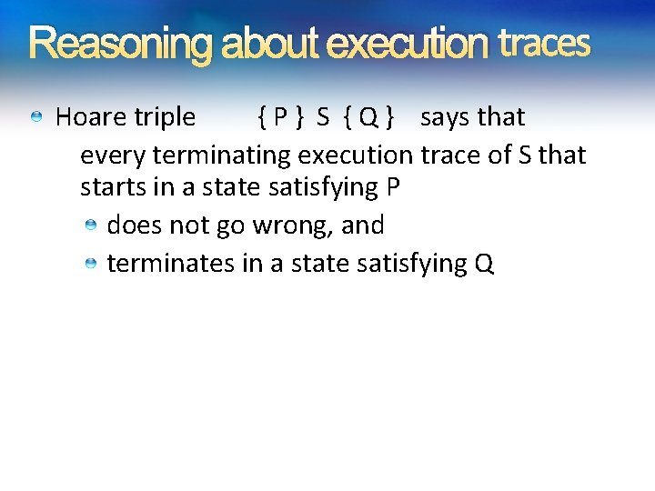 Reasoning about execution traces Hoare triple { P } S { Q } says