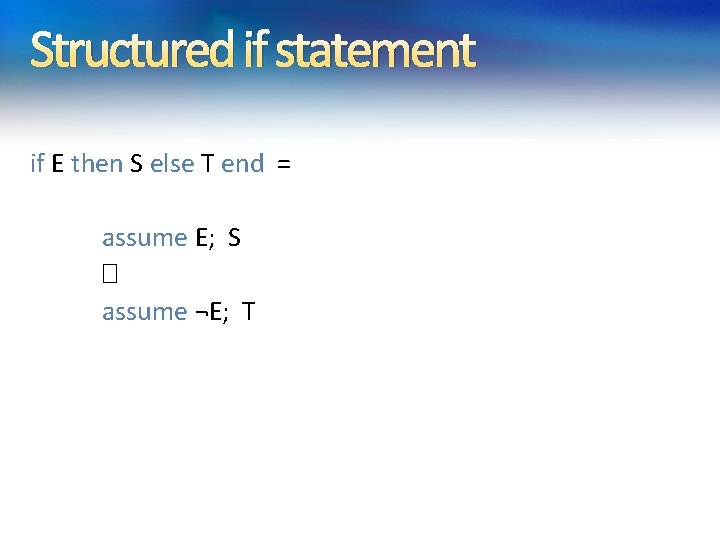 Structured if statement if E then S else T end = assume E; S