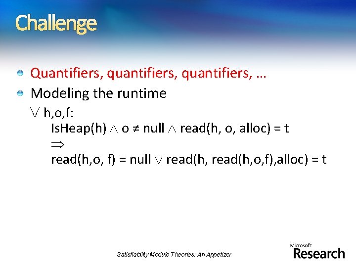 Challenge Quantifiers, quantifiers, … Modeling the runtime h, o, f: Is. Heap(h) o ≠
