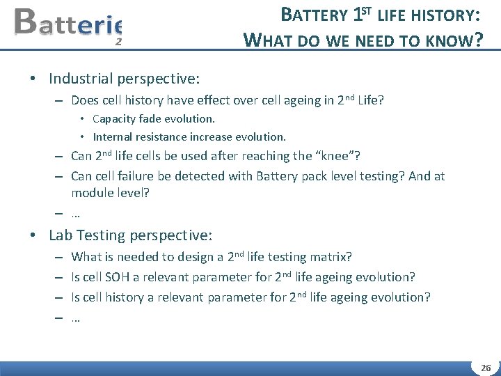 BATTERY 1 ST LIFE HISTORY: WHAT DO WE NEED TO KNOW? • Industrial perspective: