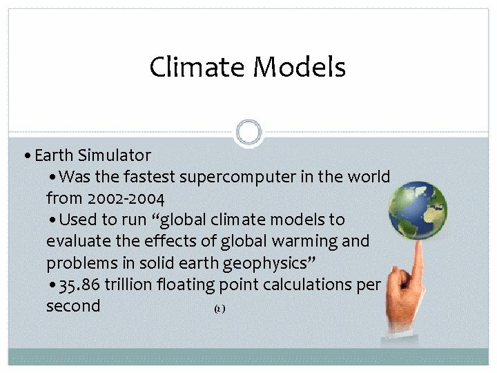 Climate Models • Earth Simulator • Was the fastest supercomputer in the world from
