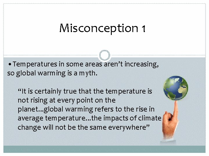 Misconception 1 • Temperatures in some areas aren’t increasing, so global warming is a