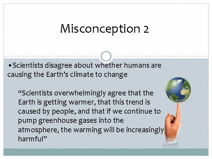Misconception 2 • Scientists disagree about whether humans are causing the Earth’s climate to