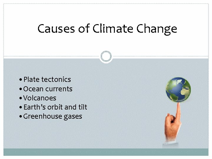 Causes of Climate Change • Plate tectonics • Ocean currents • Volcanoes • Earth’s