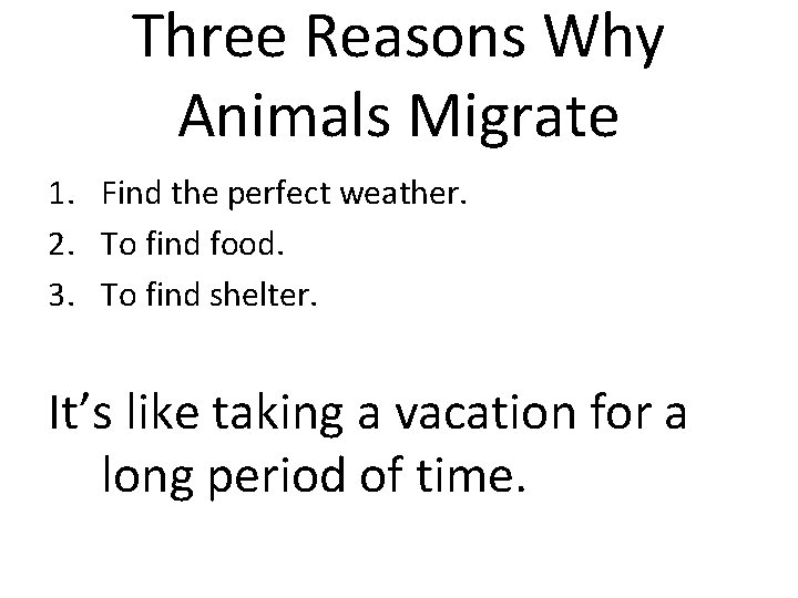 Three Reasons Why Animals Migrate 1. Find the perfect weather. 2. To find food.