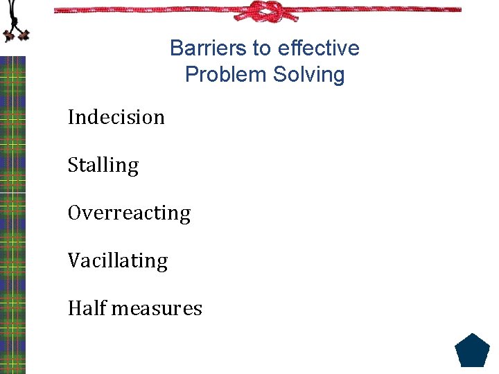Barriers to effective Problem Solving Indecision Stalling Overreacting Vacillating Half measures 