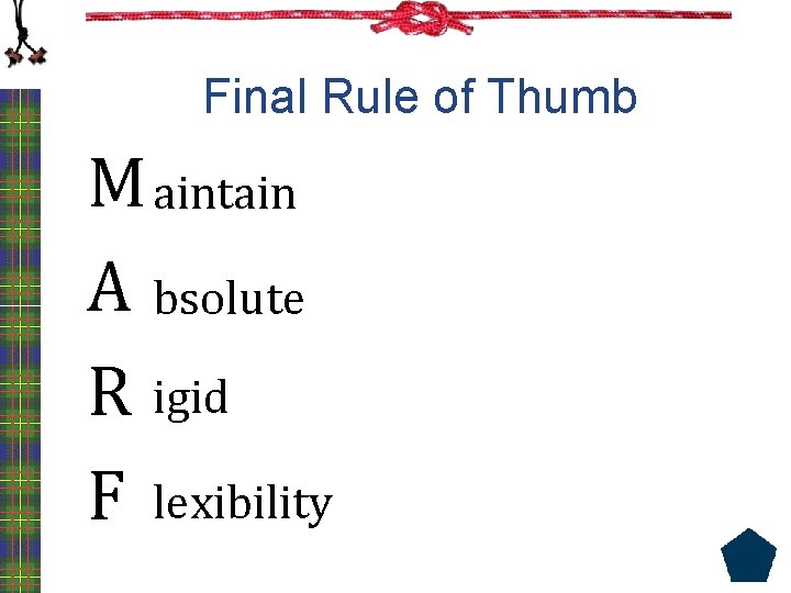 Final Rule of Thumb M aintain A bsolute R igid F lexibility 