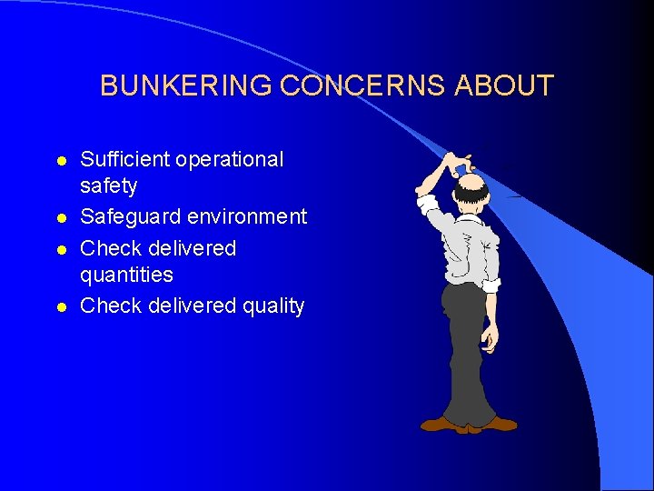 BUNKERING CONCERNS ABOUT l l Sufficient operational safety Safeguard environment Check delivered quantities Check