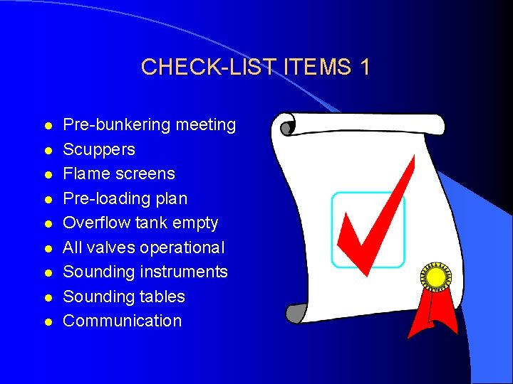 CHECK-LIST ITEMS 1 l l l l l Pre-bunkering meeting Scuppers Flame screens Pre-loading