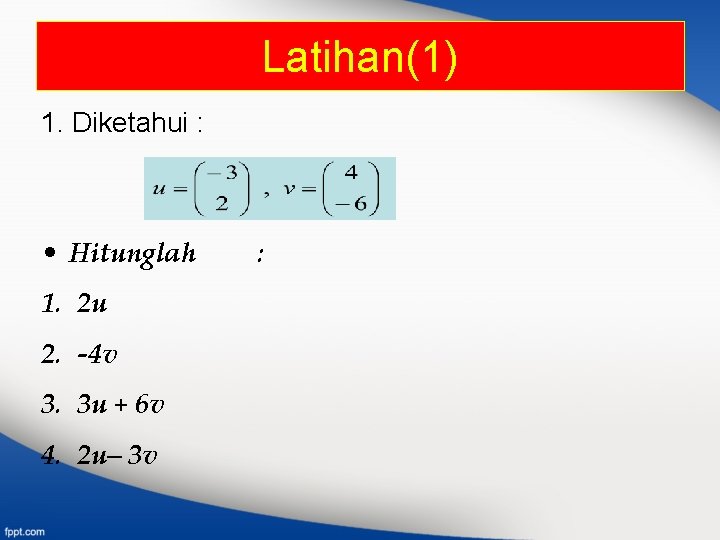 Latihan(1) 1. Diketahui : • Hitunglah 1. 2 u 2. -4 v 3. 3