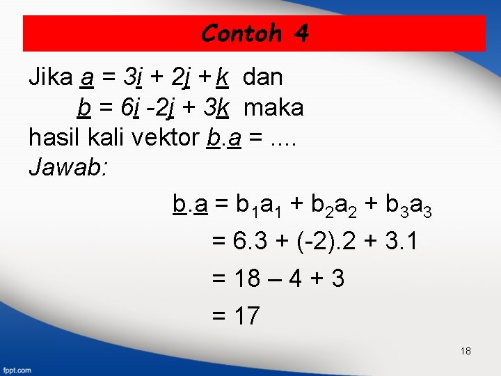 Contoh 4 Jika a = 3 i + 2 j + k dan b