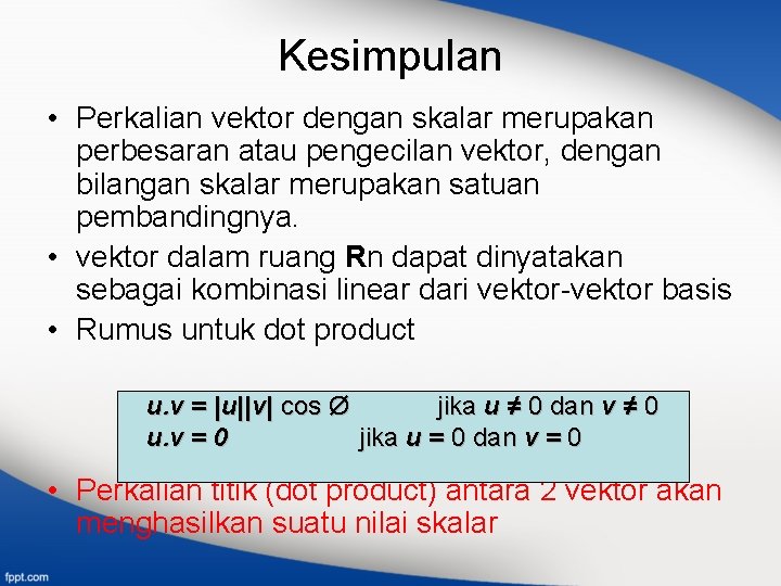 Kesimpulan • Perkalian vektor dengan skalar merupakan perbesaran atau pengecilan vektor, dengan bilangan skalar