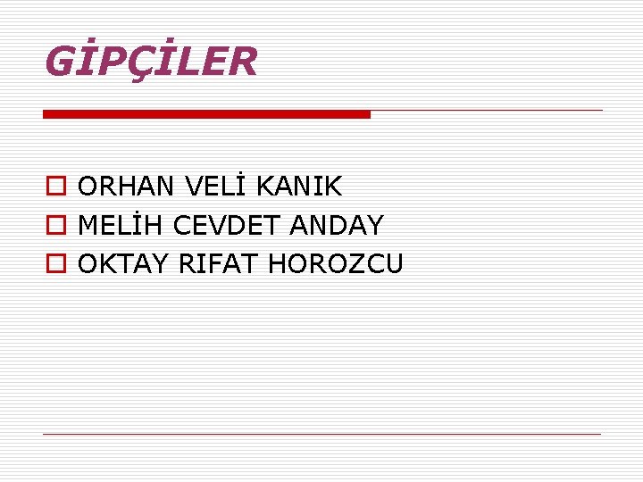 GİPÇİLER o ORHAN VELİ KANIK o MELİH CEVDET ANDAY o OKTAY RIFAT HOROZCU 