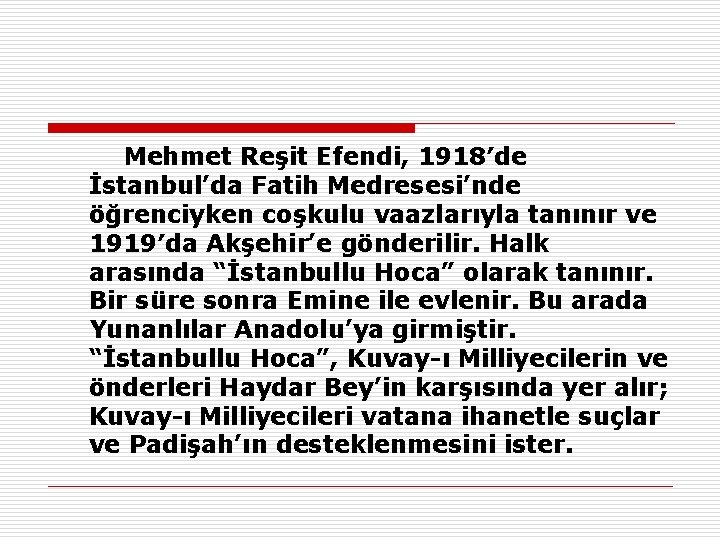 Mehmet Reşit Efendi, 1918′de İstanbul’da Fatih Medresesi’nde öğrenciyken coşkulu vaazlarıyla tanınır ve 1919′da Akşehir’e