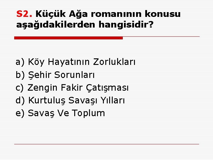 S 2. Küçük Ağa romanının konusu aşağıdakilerden hangisidir? a) Köy Hayatının Zorlukları b) Şehir