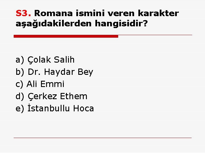 S 3. Romana ismini veren karakter aşağıdakilerden hangisidir? a) Çolak Salih b) Dr. Haydar