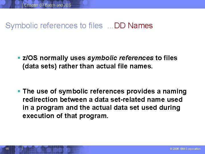 Chapter 07 Batch and JES Symbolic references to files. . . DD Names z/OS Chapter 07 Batch and JES Symbolic references to files. . . DD Names z/OS
