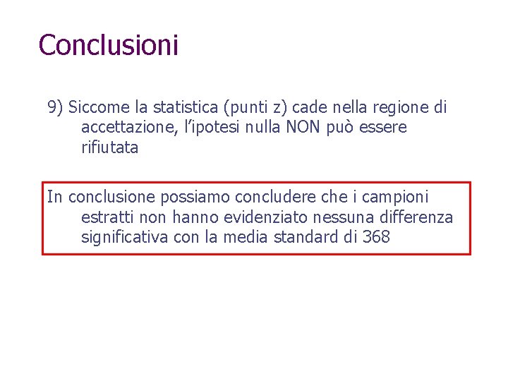 Conclusioni 9) Siccome la statistica (punti z) cade nella regione di accettazione, l’ipotesi nulla