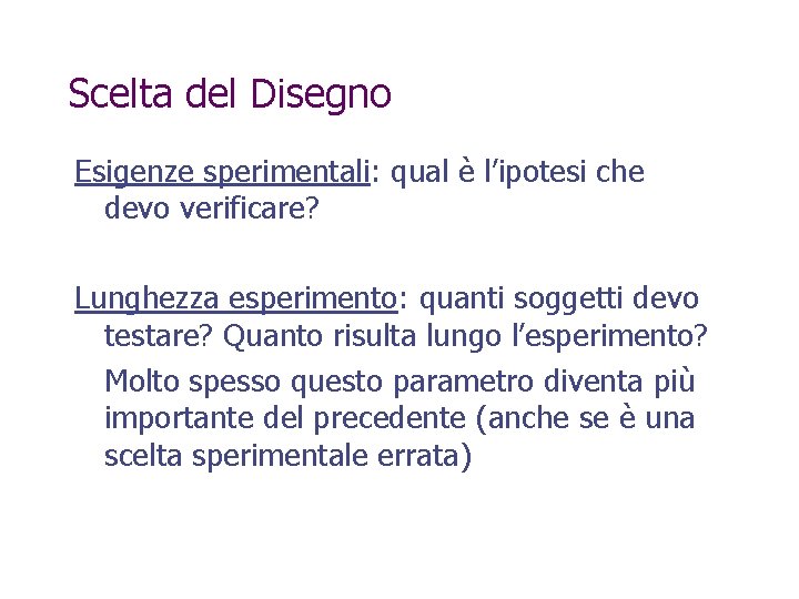 Scelta del Disegno Esigenze sperimentali: qual è l’ipotesi che devo verificare? Lunghezza esperimento: quanti