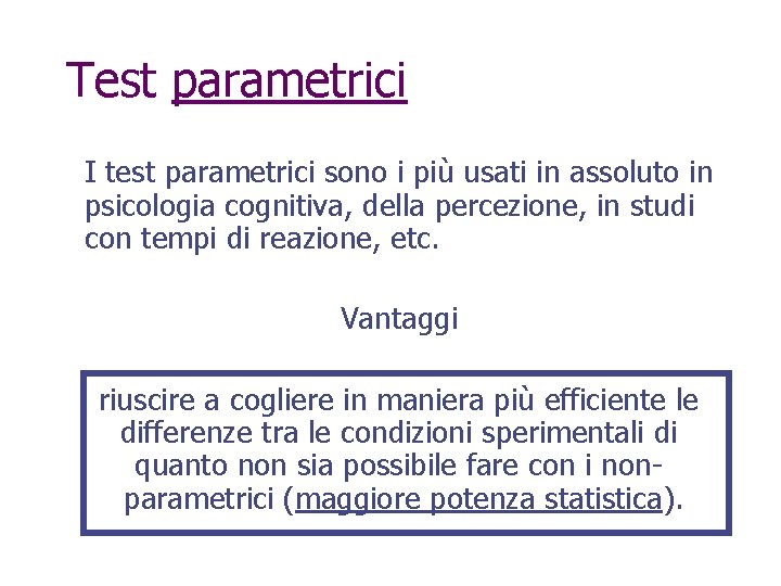 Test parametrici I test parametrici sono i più usati in assoluto in psicologia cognitiva,