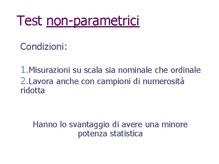 Test non-parametrici Condizioni: 1. Misurazioni su scala sia nominale che ordinale 2. Lavora anche