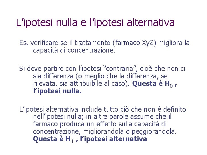 L’ipotesi nulla e l’ipotesi alternativa Es. verificare se il trattamento (farmaco Xy. Z) migliora