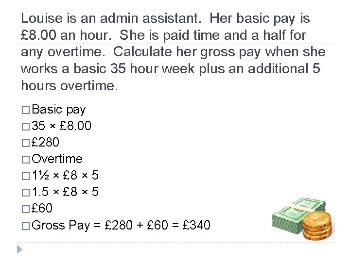 Louise is an admin assistant. Her basic pay is £ 8. 00 an hour.