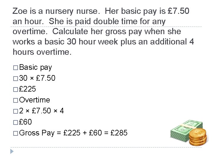 Zoe is a nursery nurse. Her basic pay is £ 7. 50 an hour.
