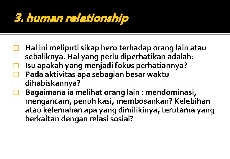 3. human relationship Hal ini meliputi sikap hero terhadap orang lain atau sebaliknya. Hal