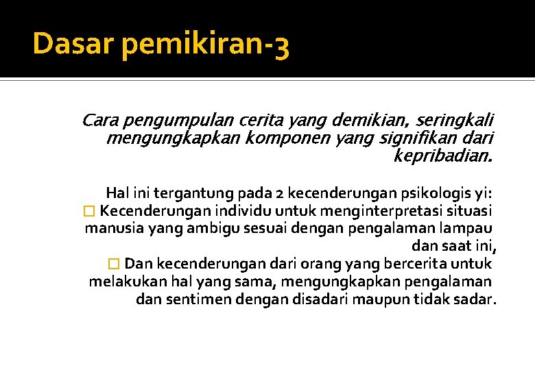 Dasar pemikiran-3 Cara pengumpulan cerita yang demikian, seringkali mengungkapkan komponen yang signifikan dari kepribadian.