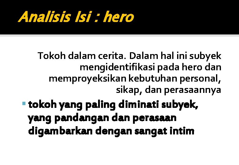 Analisis Isi : hero Tokoh dalam cerita. Dalam hal ini subyek mengidentifikasi pada hero