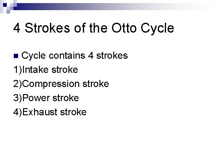 4 Strokes of the Otto Cycle contains 4 strokes 1)Intake stroke 2)Compression stroke 3)Power