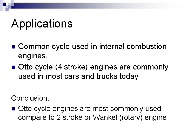 Applications n n Common cycle used in internal combustion engines. Otto cycle (4 stroke)