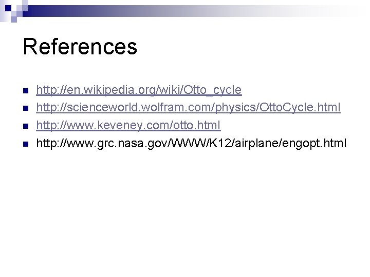 References n n http: //en. wikipedia. org/wiki/Otto_cycle http: //scienceworld. wolfram. com/physics/Otto. Cycle. html http: References n n http: //en. wikipedia. org/wiki/Otto_cycle http: //scienceworld. wolfram. com/physics/Otto. Cycle. html http: