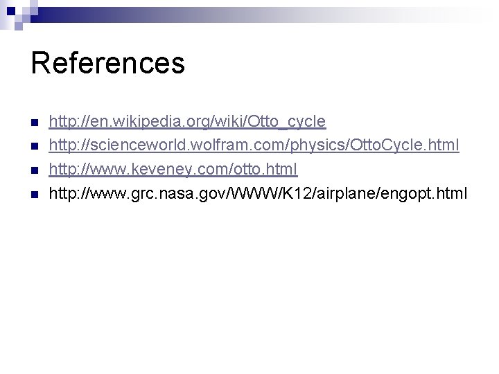 References n n http: //en. wikipedia. org/wiki/Otto_cycle http: //scienceworld. wolfram. com/physics/Otto. Cycle. html http: