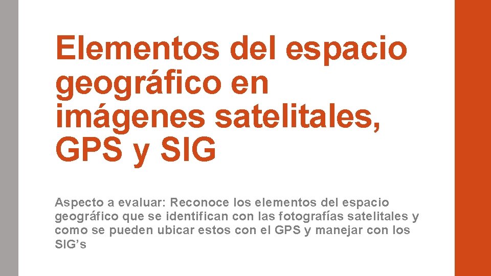 Elementos del espacio geográfico en imágenes satelitales, GPS y SIG Aspecto a evaluar: Reconoce