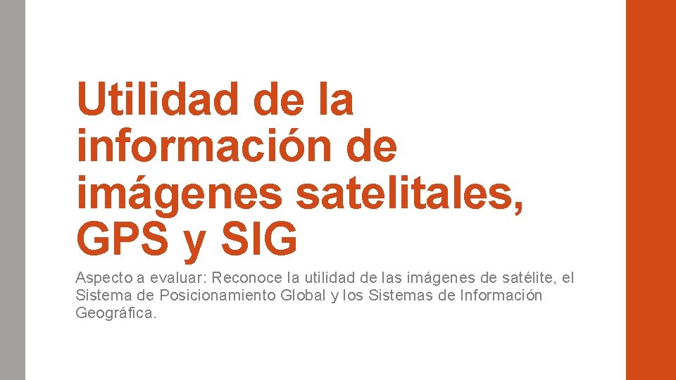 Utilidad de la información de imágenes satelitales, GPS y SIG Aspecto a evaluar: Reconoce