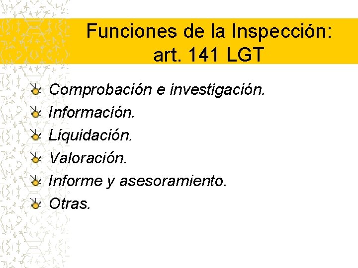 Funciones de la Inspección: art. 141 LGT Comprobación e investigación. Información. Liquidación. Valoración. Informe