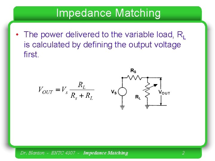 Impedance Matching • The power delivered to the variable load, RL is calculated by