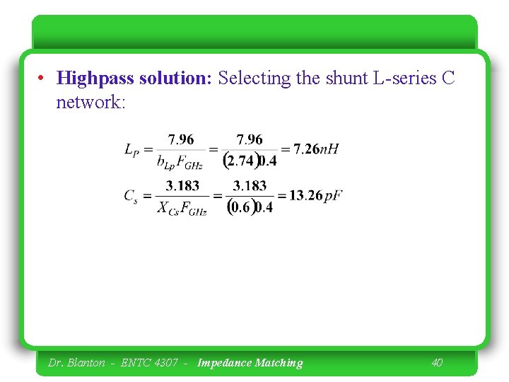  • Highpass solution: Selecting the shunt L-series C network: Dr. Blanton - ENTC