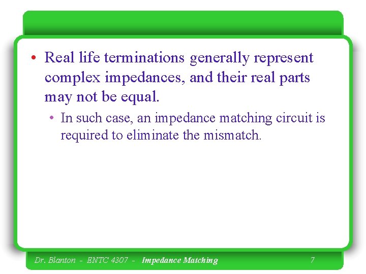 • Real life terminations generally represent complex impedances, and their real parts may