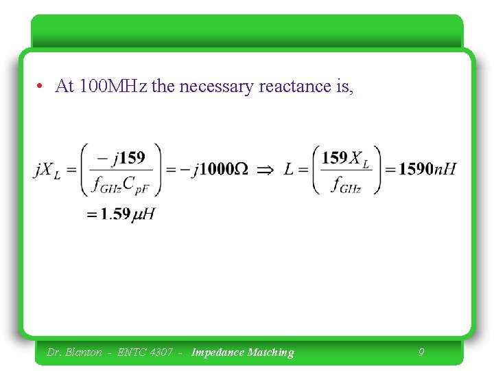  • At 100 MHz the necessary reactance is, Dr. Blanton - ENTC 4307