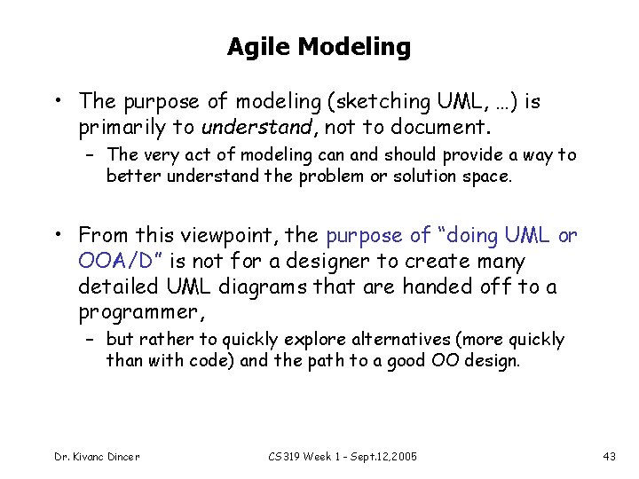 Agile Modeling • The purpose of modeling (sketching UML, …) is primarily to understand,